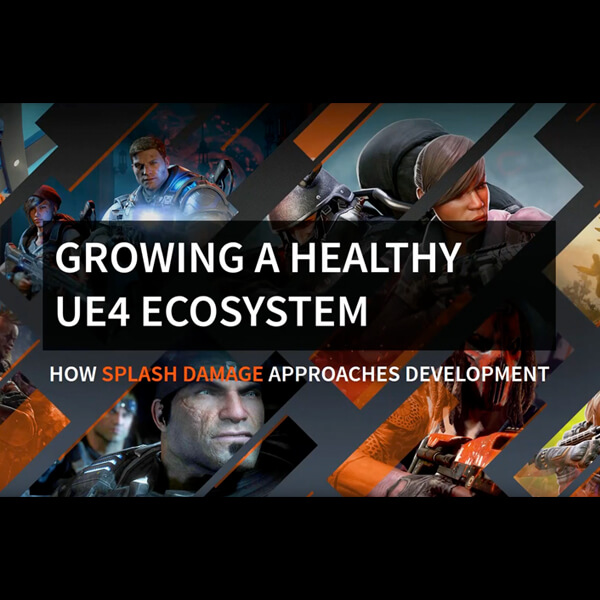 Growing a Healthy UE4 Ecosystem How Splash Damage Approaches