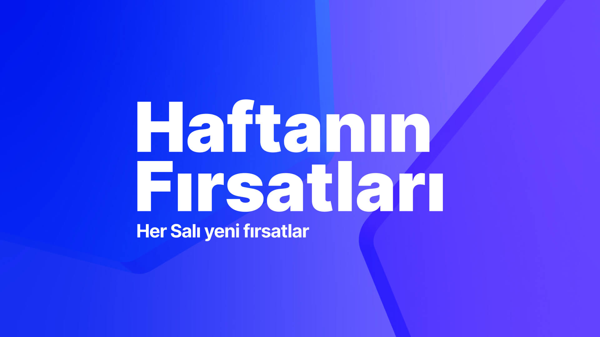 Bu haftanın tüm fırsatlarına göz at.